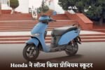Honda launches premium scooter, strong mileage of 50kmpl